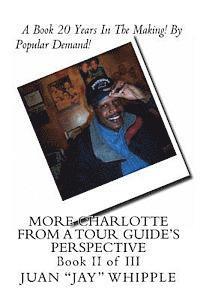 Juan Jay Whipple - More Charlotte From A Tour Guide's Perspective: Book II of III, Häftad