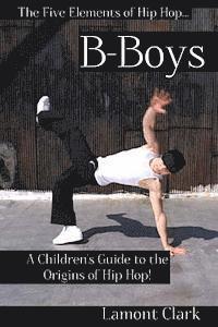 Lamont Clark - B-Boys: A Children's Guide to the Origins of Hip Hop, Häftad