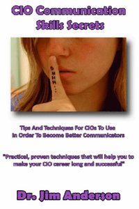 bokomslag CIO Communication Skills Secrets: Tips And Techniques For CIOs To Use In Order To Become Better Communicators