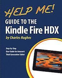 bokomslag Help Me! Guide to the Kindle Fire HDX: Step-by-Step User Guide for Amazon's Third Generation Tablet