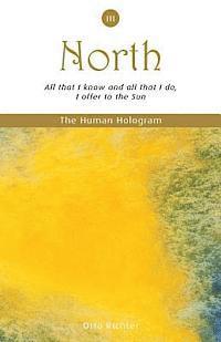 The Human Hologram (North, Book 3): All that I know and all that I do, I offer to the Sun / Apply your personal power effectively through pleasurable 1