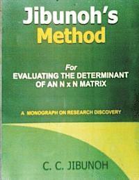 Jibunoh's Method for Evaluating the Determinant of an N x N Matrix: A Monograph on Research Discovery 1