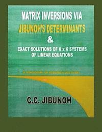 bokomslag Matrix Inversions via Jibunoh's Determinants & Exact Solutions of K x K Systems of Linear Equations: A Monograph on Research Discovery