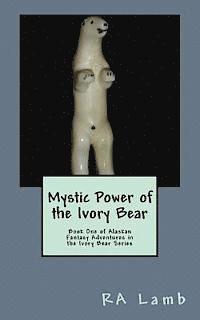 bokomslag Mystic Power of the Ivory Bear: Book One of Alaskan Fantasy Adventures in the Ivory Bear Series