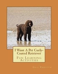 bokomslag I Want A Pet Curly-Coated Retriever