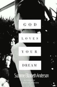 God Loves Your Dream: A 60-Day Journey to Fulfilling the Dream God Placed in Your Heart 1