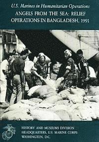 Angels From the Sea: Relief Operations in Bangladesh, 1991: U.S. Marines in Humanitarian Operations 1