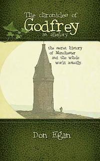 Don Egan - The chronicles of Godfrey -an allegory: The secret history of Manchester and the whole world actually., Häftad