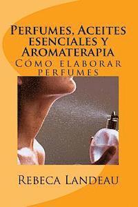 bokomslag Perfumes, Aceites esenciales y Aromaterapia: Cómo elaborar perfumes