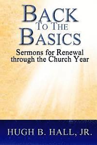 Back to the Basics: Sermons for Renewal through the Church Year 1