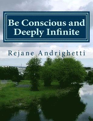 Be Conscious and Deeply Infinite 1