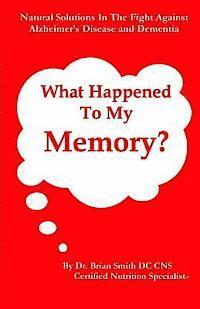 bokomslag What Happened To My Memory?: Natural Solutions in the Fight Against Alzheimer's Disease and Dementia