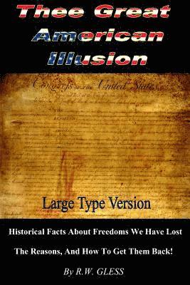 bokomslag Thee Great American Illusion: Freedom You Lost And the Reasons, And How To Get Them Back!