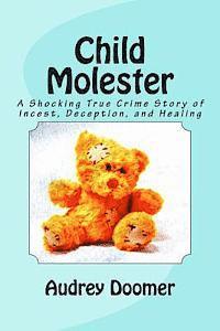 bokomslag Child Molester: A Shocking True Crime Story of Incest, Deception, and Healing