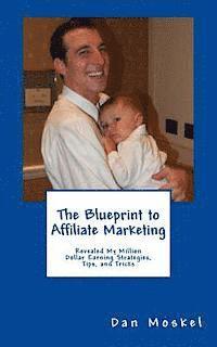 bokomslag The Blueprint to Affiliate Marketing: Revealed My Exact Million Dollar Earning Strategies, Tips, and Tricks