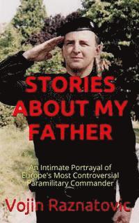 bokomslag Stories About My Father: An Intimate Portrayal Of Europe's Most Controversial Paramilitary Commander