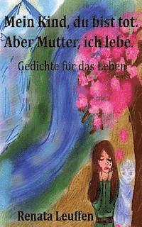 bokomslag Mein Kind, du bist tot.Aber Mutter, ich lebe.: Gedichte für das Leben