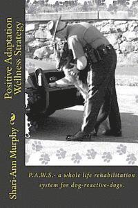 Shari-Ann Murphy - Positive Adaptation Wellness Strategy: P.A.W.S.- a whole life rehabilitation system for dog reactive dogs., Häftad
