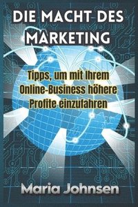 bokomslag Die Macht Des Marketing: Tipps Um Mit Ihrem Online Business Höhere Profite Einzufahren