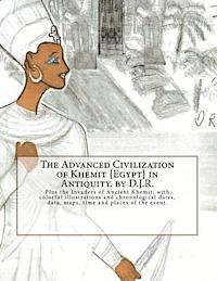 The Advanced Civilization of Ancient Khemit {Egypt} in Antiquity. by D.J.R.: Plus the Invaders of Ancient Khemit; replete with colorful illustrations 1