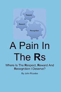 A Pain In The Rs: Where Is The Respect, Reward And Recognition I Deserve? 1