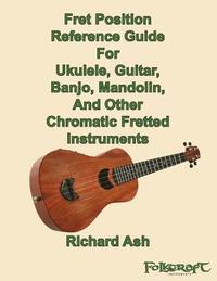 bokomslag Fret Position Reference Guide For Ukulele, Guitar, Banjo, Mandolin And Other Chromatic Fretted Instruments