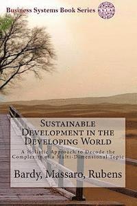 bokomslag Sustainable Development in the Developing World: A Holistic Approach to Decode the Complexity of a Multi-Dimensional Topic