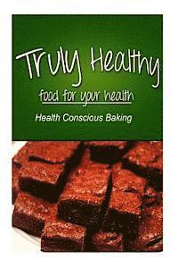 bokomslag Truly Healthy - Health Conscious Baking (free of grains, refined sugar, processe