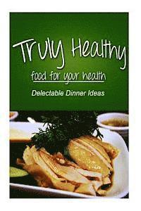 bokomslag Truly Healthy - Delectable Dinner ideas (free of grains, refined sugar, processe