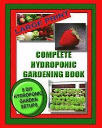 bokomslag Complete Hydroponic Gardening Book: 6 DIY Garden Set Ups For Growing Vegetables, Strawberries, Lettuce, Herbs and More