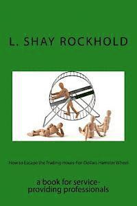 bokomslag How to Escape the Trading-Hours-For-Dollars Hamster Wheel: a book for service-providing professionals