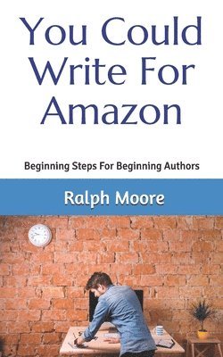 You Could Write For Amazon: Beginning Steps For Beginning Authors 1