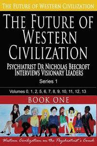 bokomslag The Future of Western Civilization Series 1 Book 1: Psychiatrist Dr Nicholas Beecroft interviews Visionary Leaders