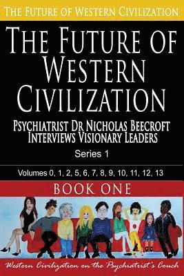 The Future of Western Civilization Series 1 Book 1: Psychiatrist Dr Nicholas Beecroft interviews Visionary Leaders 1
