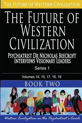 bokomslag The Future of Western Civilization Series 1 Book 2: Psychiatrist Dr Nicholas Beecroft interviews Visionary Leaders