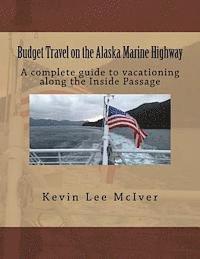 bokomslag Budget Travel on the Alaska Marine Highway: A Complete Guide to Vacationing Along the Inside Passage