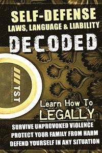 bokomslag Self-Defense Laws, Language & Liability Decoded: Learn How to Legally Survive Unprovoked Violence, Protect Your Family from Harm & Defend Yourself in