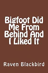 Bigfoot Did Me From Behind And I Liked It 1