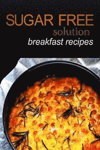 bokomslag Sugar-Free Solution - Breakfast recipes