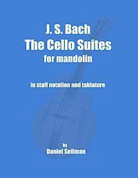 bokomslag J. S. Bach The Cello Suites for Mandolin: the complete Suites for Unaccompanied Cello transposed and transcribed for mandolin in staff notation and ta