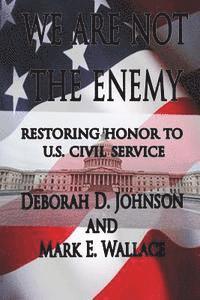 bokomslag We Are Not the Enemy: Restoring Honor to U.S. Civil Service