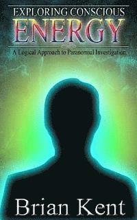 bokomslag Exploring Conscious Energy: A Logical Approach to Paranormal Investigation