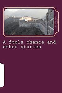 bokomslag A fools chance and other stories: Assorted collection of fictional short stories about kingdoms and war