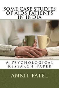 Ankit Patel - SOME CASE STUDIES OF AIDS PATIENTS IN INDIA by ANKIT PATEL: A Psychological Research Paper, Häftad