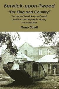 bokomslag Berwick-upon-Tweed for 'King and Country': The story of Berwick-upon-Tweed, its district and its people, during The Great War