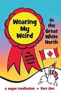 bokomslag Wearing My Weird: in The Great White North