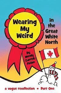Wendy Carrick Fedan - Wearing My Weird: in The Great White North, Häftad