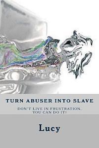 Turn abuser into slave: Is frustration in relationship an endless struggle? No time left have to break the cycle. You entitled as a girlfriend