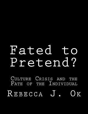 Fated to Pretend?: Culture Crisis and the Fate of the Individual 1