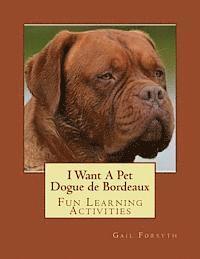 bokomslag I Want A Pet Dogue de Bordeaux: Fun Learning Activities